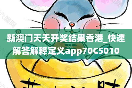 新澳门天天开奖结果香港_快速解答解释定义app70C5010