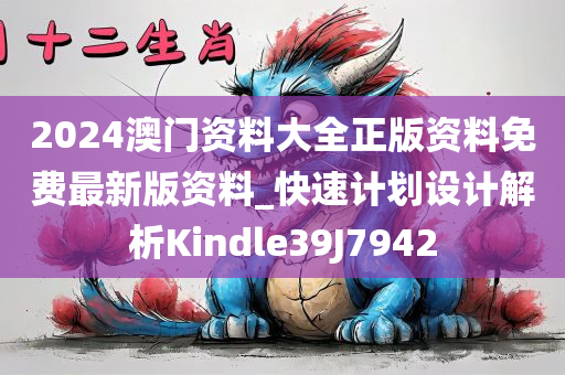 2024澳门资料大全正版资料免费最新版资料_快速计划设计解析Kindle39J7942