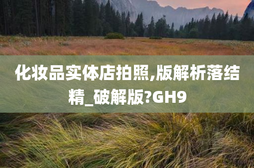 化妆品实体店拍照,版解析落结精_破解版?GH9