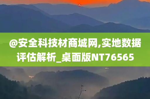 @安全科技材商城网,实地数据评估解析_桌面版NT76565