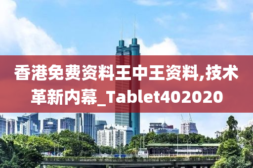 香港免费资料王中王资料,技术革新内幕_Tablet402020