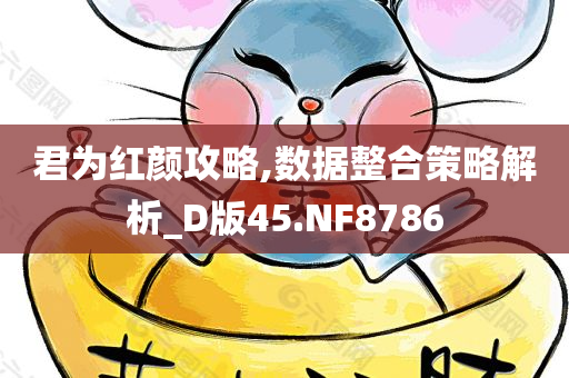 君为红颜攻略,数据整合策略解析_D版45.NF8786