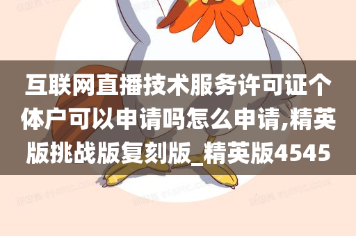 互联网直播技术服务许可证个体户可以申请吗怎么申请,精英版挑战版复刻版_精英版4545