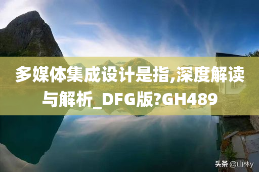 多媒体集成设计是指,深度解读与解析_DFG版?GH489