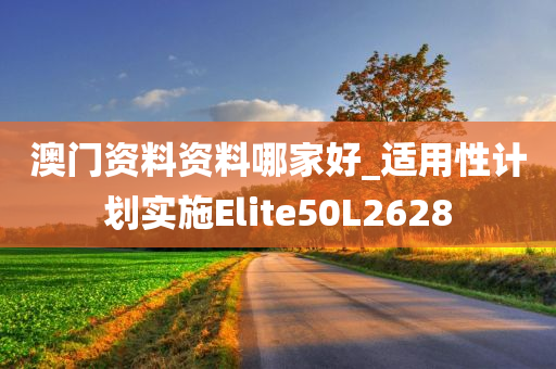 澳门资料资料哪家好_适用性计划实施Elite50L2628