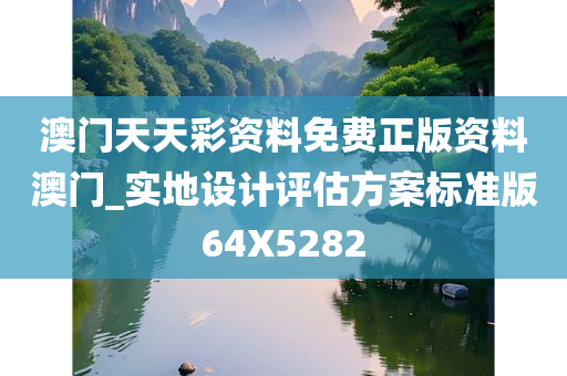 澳门天天彩资料免费正版资料澳门_实地设计评估方案标准版64X5282