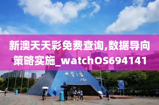 新澳天天彩免费查询,数据导向策略实施_watchOS694141