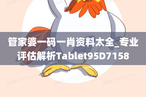 管家婆一码一肖资料太全_专业评估解析Tablet95D7158