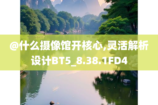 @什么摄像馆开核心,灵活解析设计BT5_8.38.1FD4