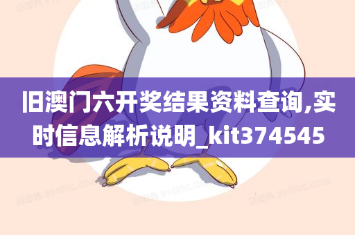 旧澳门六开奖结果资料查询,实时信息解析说明_kit374545