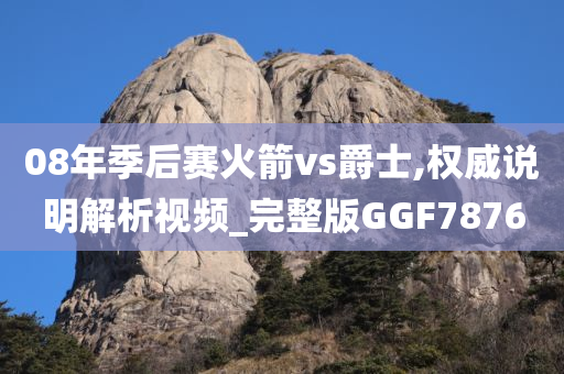 08年季后赛火箭vs爵士,权威说明解析视频_完整版GGF7876