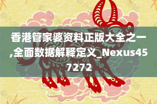 香港管家婆资料正版大全之一,全面数据解释定义_Nexus457272