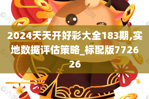 2024天天开好彩大全183期,实地数据评估策略_标配版772626