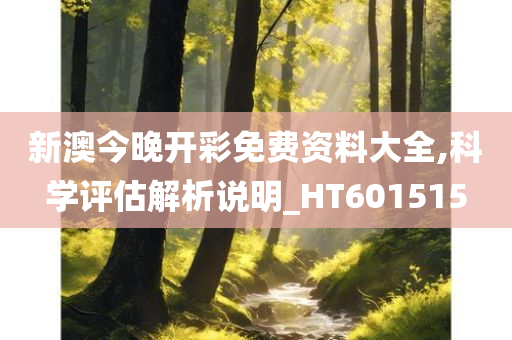 新澳今晚开彩免费资料大全,科学评估解析说明_HT601515