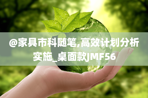 @家具市科随笔,高效计划分析实施_桌面款JMF56