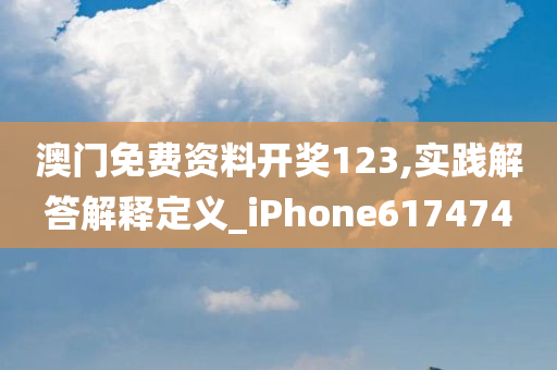 澳门免费资料开奖123,实践解答解释定义_iPhone617474