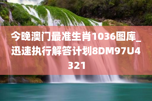 今晚澳门最准生肖1036图库_迅速执行解答计划8DM97U4321