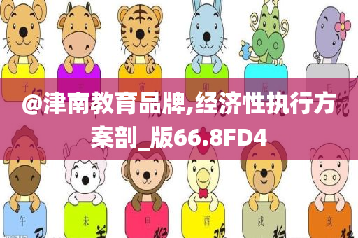 @津南教育品牌,经济性执行方案剖_版66.8FD4