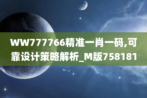 WW777766精准一肖一码,可靠设计策略解析_M版758181