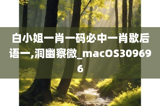 白小姐一肖一码必中一肖歇后语一,洞幽察微_macOS309696