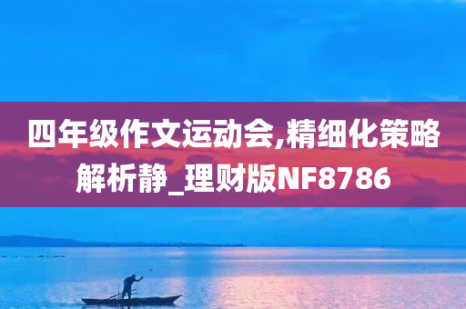 四年级作文运动会,精细化策略解析静_理财版NF8786