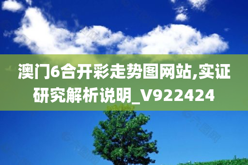 澳门6合开彩走势图网站,实证研究解析说明_V922424