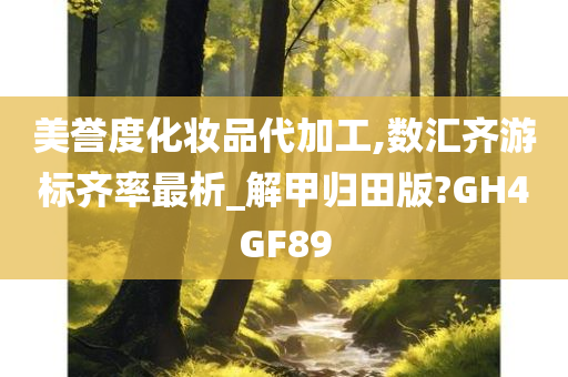 美誉度化妆品代加工,数汇齐游标齐率最析_解甲归田版?GH4GF89