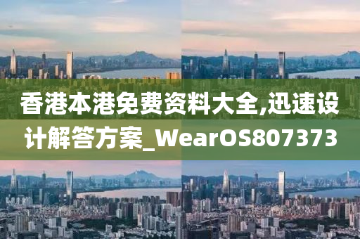 香港本港免费资料大全,迅速设计解答方案_WearOS807373