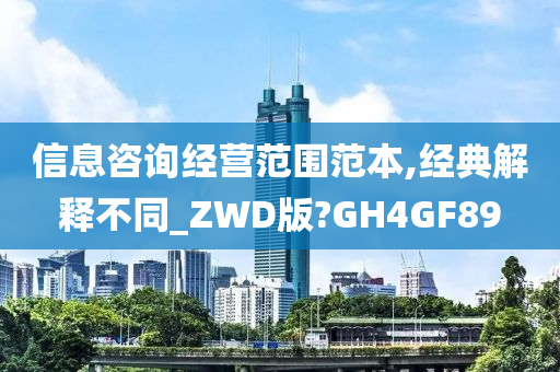 信息咨询经营范围范本,经典解释不同_ZWD版?GH4GF89