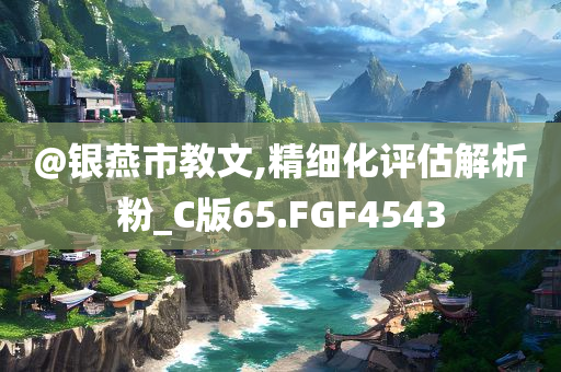 @银燕市教文,精细化评估解析粉_C版65.FGF4543