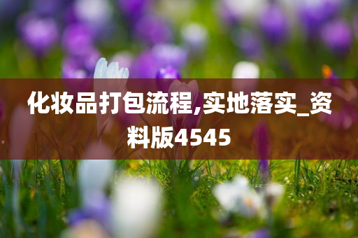 化妆品打包流程,实地落实_资料版4545