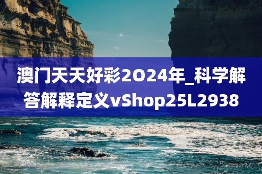 澳门天天好彩2O24年_科学解答解释定义vShop25L2938