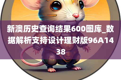 新澳历史查询结果600图库_数据解析支持设计理财版96A1438