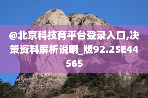 @北京科技育平台登录入口,决策资料解析说明_版92.2SE44565