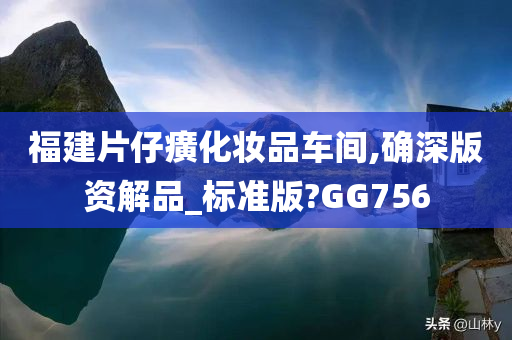 福建片仔癀化妆品车间,确深版资解品_标准版?GG756