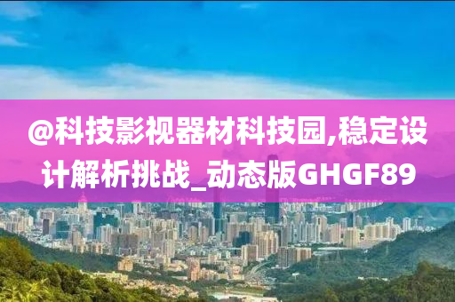 @科技影视器材科技园,稳定设计解析挑战_动态版GHGF89