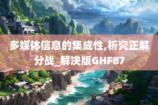 多媒体信息的集成性,析究正解分战_解决版GHF87