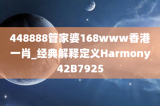 448888管家婆168www香港一肖_经典解释定义Harmony42B7925