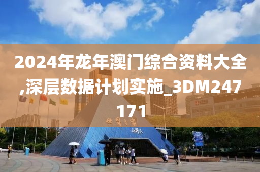 2024年龙年澳门综合资料大全,深层数据计划实施_3DM247171