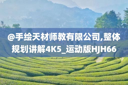 @手绘天材师教有限公司,整体规划讲解4K5_运动版HJH66