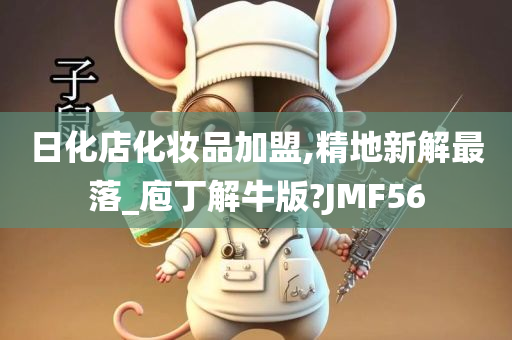 日化店化妆品加盟,精地新解最落_庖丁解牛版?JMF56