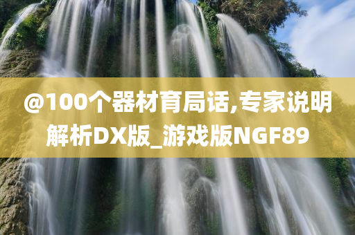 @100个器材育局话,专家说明解析DX版_游戏版NGF89