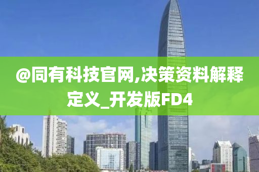 @同有科技官网,决策资料解释定义_开发版FD4