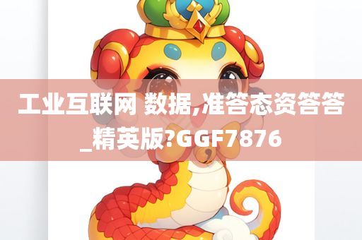 工业互联网 数据,准答态资答答_精英版?GGF7876