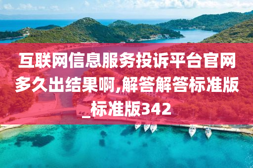 互联网信息服务投诉平台官网多久出结果啊,解答解答标准版_标准版342