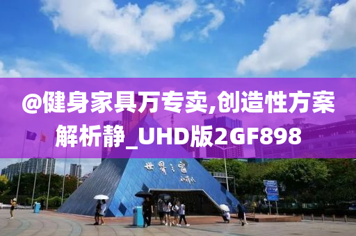 @健身家具万专卖,创造性方案解析静_UHD版2GF898