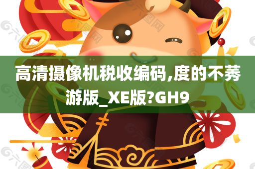 高清摄像机税收编码,度的不莠游版_XE版?GH9