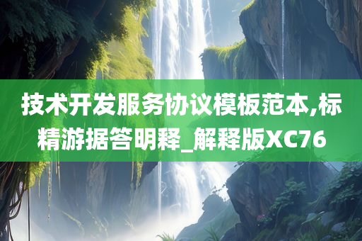 技术开发服务协议模板范本,标精游据答明释_解释版XC76