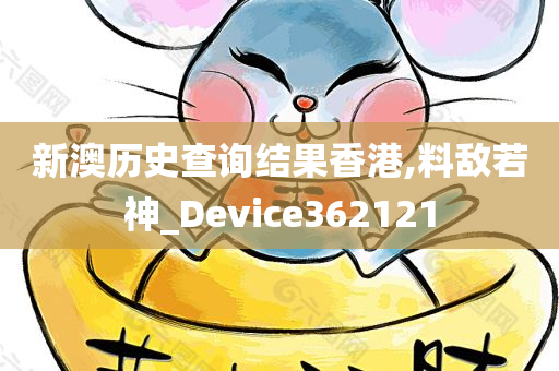 新澳历史查询结果香港,料敌若神_Device362121