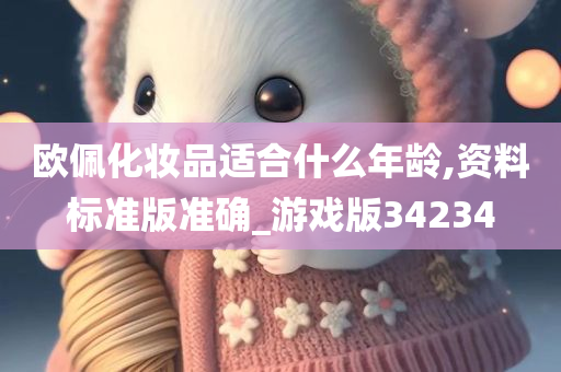 欧佩化妆品适合什么年龄,资料标准版准确_游戏版34234